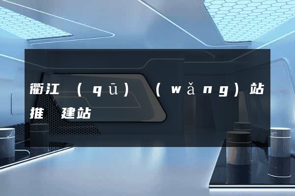 衢江區(qū)網(wǎng)站推廣建站