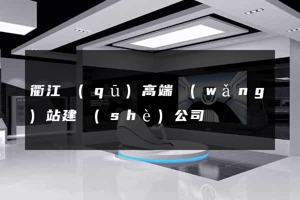 衢江區(qū)高端網(wǎng)站建設(shè)公司