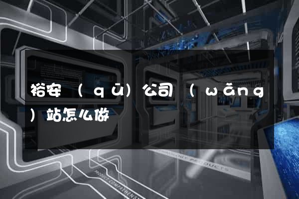 裕安區(qū)公司網(wǎng)站怎么做