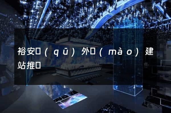 裕安區(qū)外貿(mào)建站推廣
