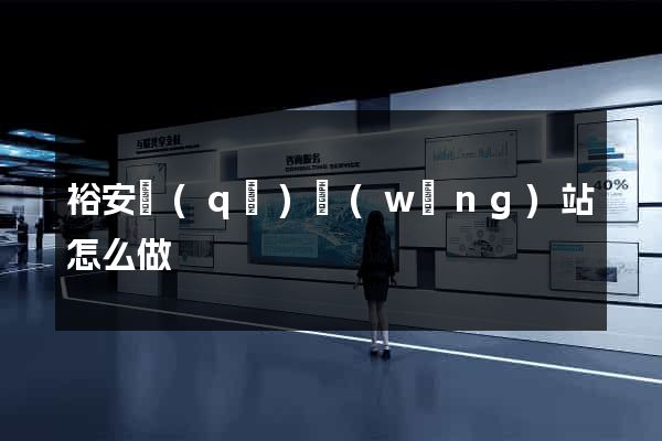 裕安區(qū)網(wǎng)站怎么做
