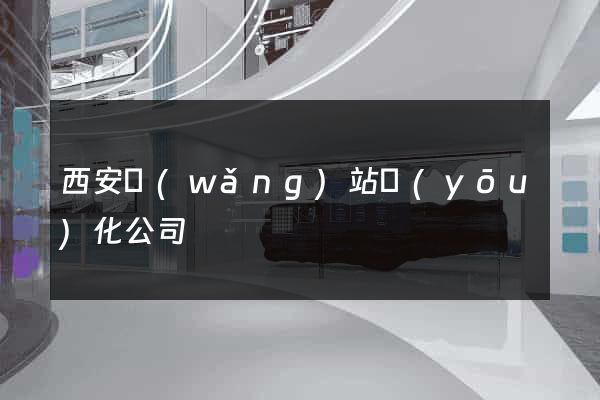 西安網(wǎng)站優(yōu)化公司