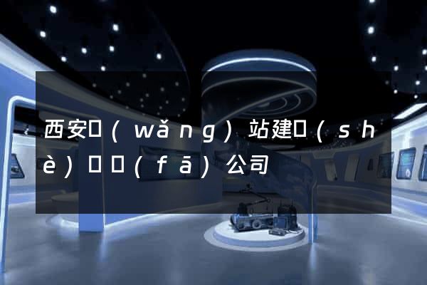 西安網(wǎng)站建設(shè)開發(fā)公司