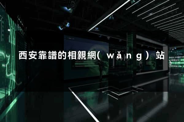 西安靠譜的相親網(wǎng)站