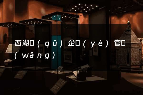 西湖區(qū)企業(yè)官網(wǎng)