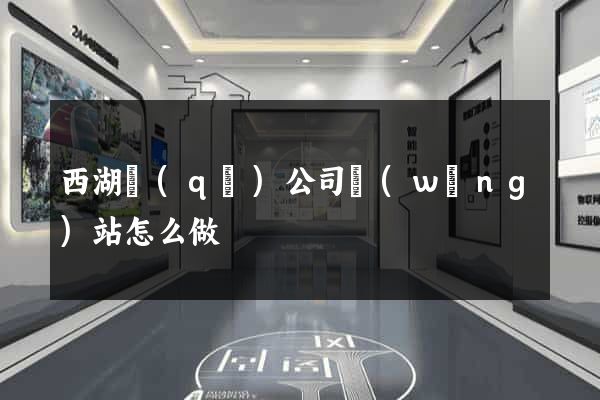 西湖區(qū)公司網(wǎng)站怎么做