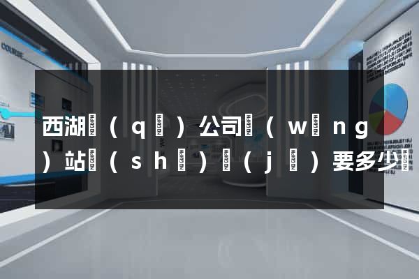 西湖區(qū)公司網(wǎng)站設(shè)計(jì)要多少錢(qián)