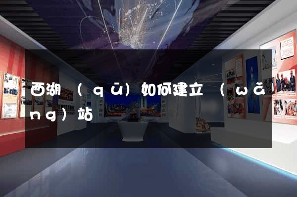西湖區(qū)如何建立網(wǎng)站