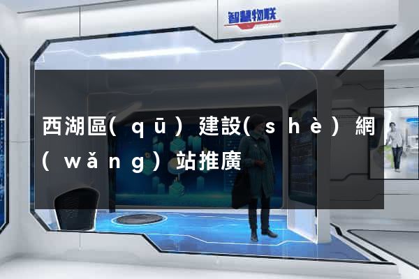 西湖區(qū)建設(shè)網(wǎng)站推廣