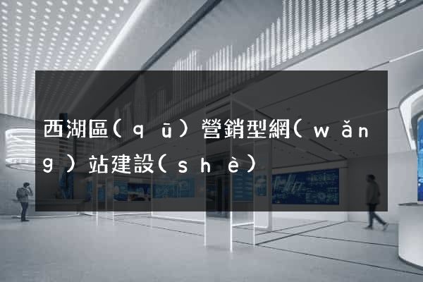 西湖區(qū)營銷型網(wǎng)站建設(shè)