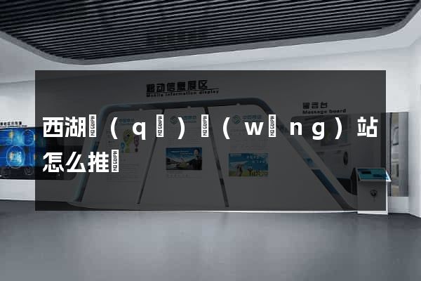 西湖區(qū)網(wǎng)站怎么推廣