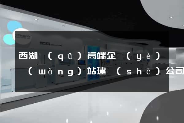 西湖區(qū)高端企業(yè)網(wǎng)站建設(shè)公司