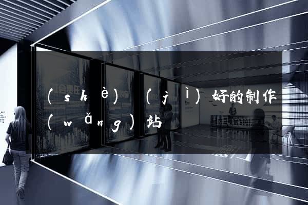 設(shè)計(jì)好的制作網(wǎng)站