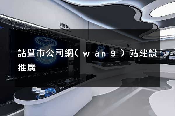 諸暨市公司網(wǎng)站建設推廣