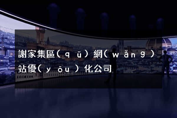 謝家集區(qū)網(wǎng)站優(yōu)化公司