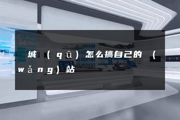 譙城區(qū)怎么搞自己的網(wǎng)站