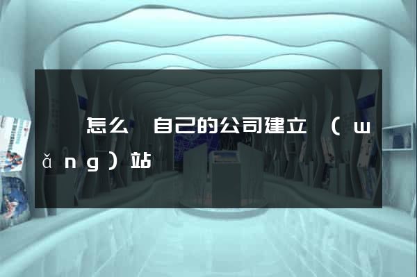 豐縣怎么給自己的公司建立網(wǎng)站