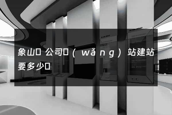 象山縣公司網(wǎng)站建站要多少錢