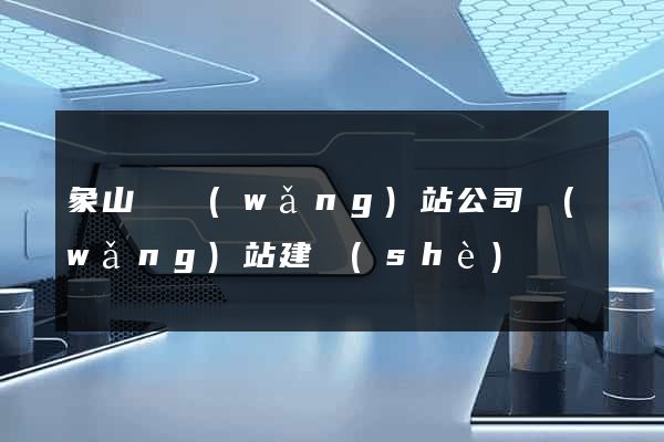 象山縣網(wǎng)站公司網(wǎng)站建設(shè)