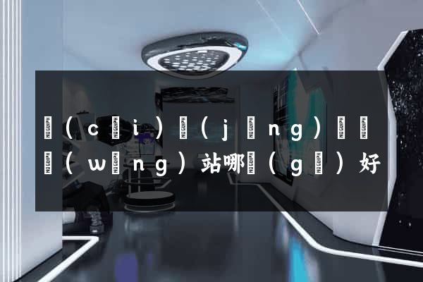 財(cái)經(jīng)資訊網(wǎng)站哪個(gè)好