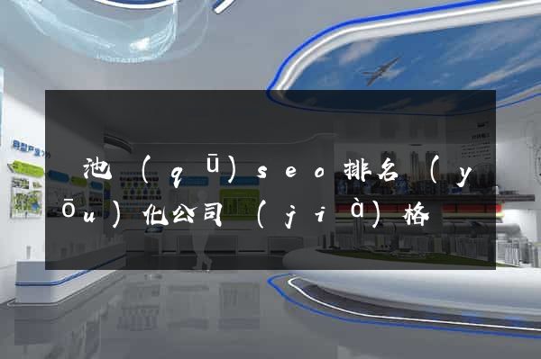 貴池區(qū)seo排名優(yōu)化公司價(jià)格