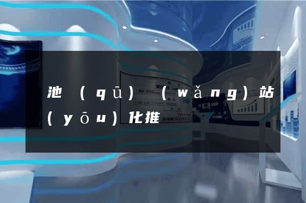 貴池區(qū)網(wǎng)站優(yōu)化推廣