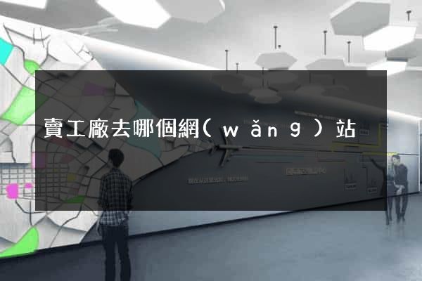 賣工廠去哪個網(wǎng)站