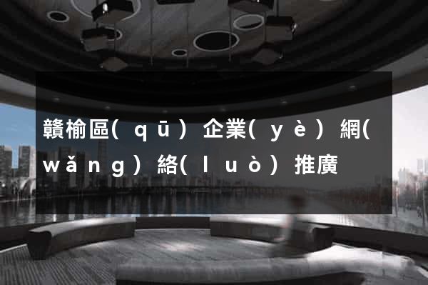贛榆區(qū)企業(yè)網(wǎng)絡(luò)推廣