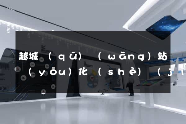 越城區(qū)網(wǎng)站優(yōu)化設(shè)計(jì)公司(網(wǎng)站設(shè)計(jì)優(yōu)化專(zhuān)家)