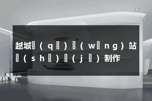 越城區(qū)網(wǎng)站設(shè)計(jì)制作