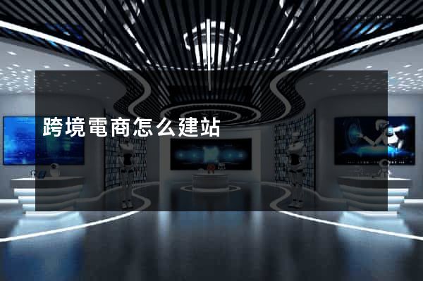 跨境電商怎么建站