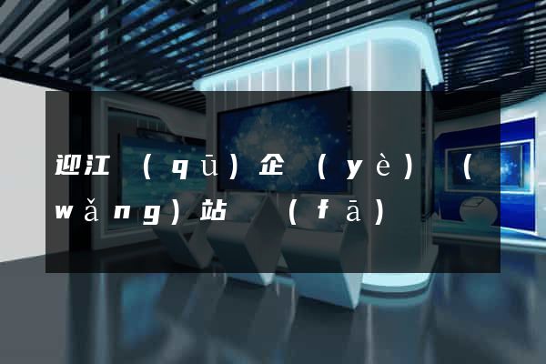 迎江區(qū)企業(yè)網(wǎng)站開發(fā)