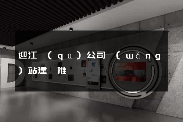 迎江區(qū)公司網(wǎng)站建設推廣