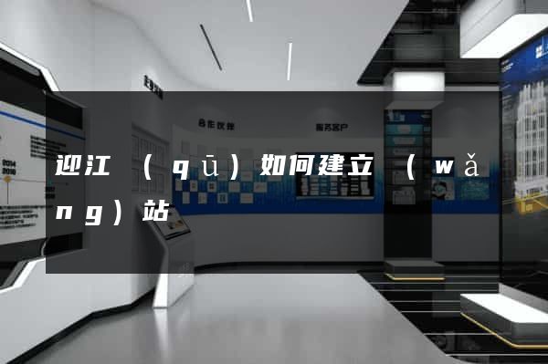 迎江區(qū)如何建立網(wǎng)站