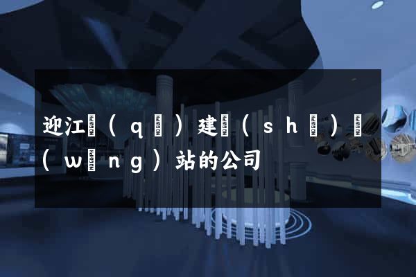 迎江區(qū)建設(shè)網(wǎng)站的公司