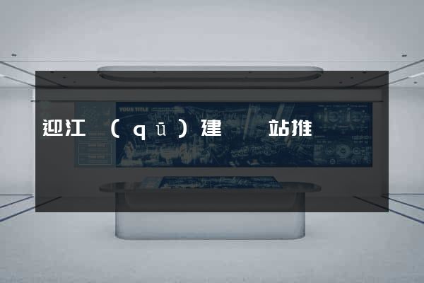 迎江區(qū)建設網站推廣