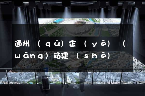 通州區(qū)企業(yè)網(wǎng)站建設(shè)