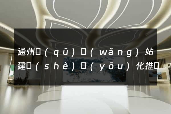 通州區(qū)網(wǎng)站建設(shè)優(yōu)化推廣