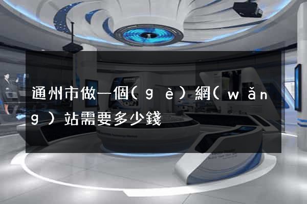 通州市做一個(gè)網(wǎng)站需要多少錢