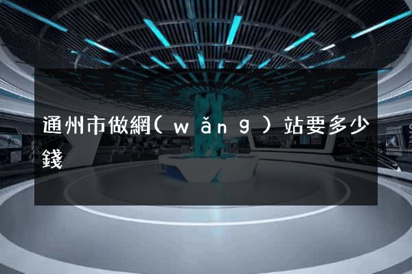 通州市做網(wǎng)站要多少錢