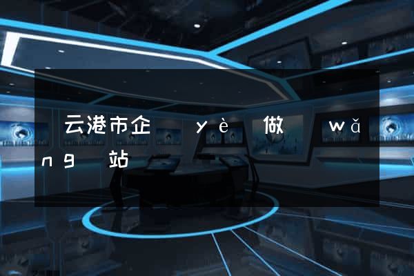 連云港市企業(yè)做網(wǎng)站