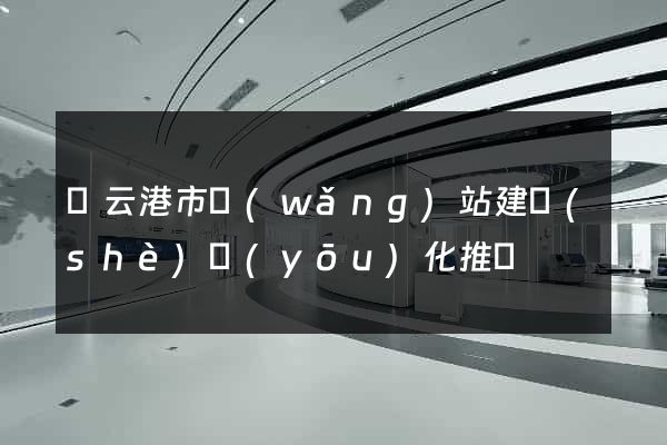 連云港市網(wǎng)站建設(shè)優(yōu)化推廣