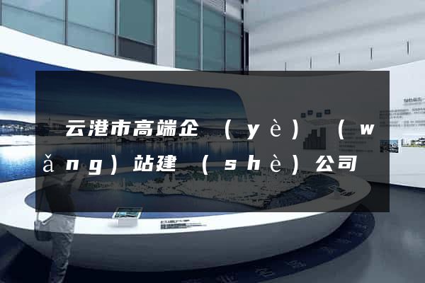 連云港市高端企業(yè)網(wǎng)站建設(shè)公司