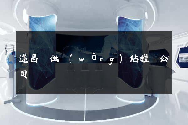 遂昌縣做網(wǎng)站推廣公司
