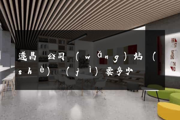 遂昌縣公司網(wǎng)站設(shè)計(jì)要多少錢