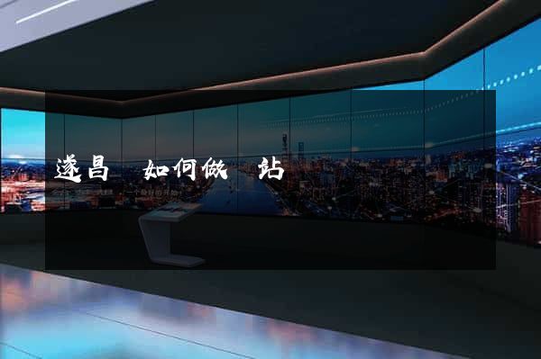 遂昌縣如何做網站