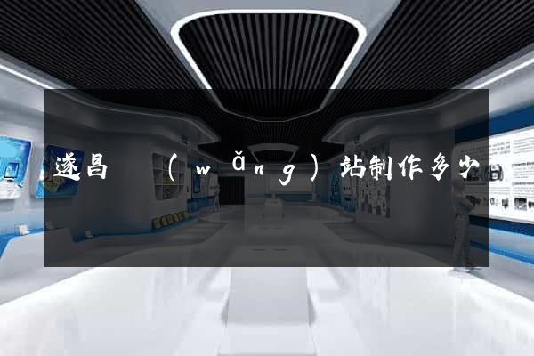 遂昌縣網(wǎng)站制作多少錢