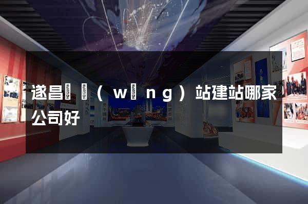 遂昌縣網(wǎng)站建站哪家公司好