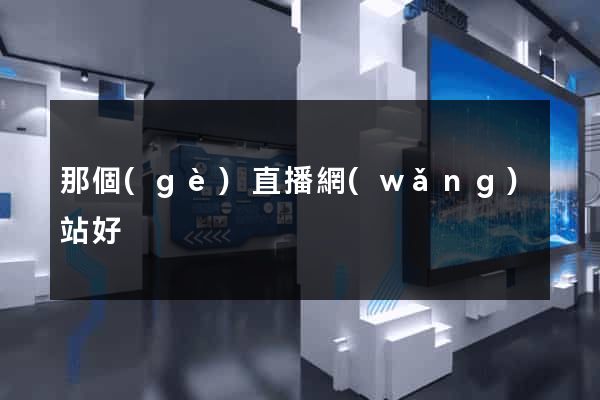 那個(gè)直播網(wǎng)站好