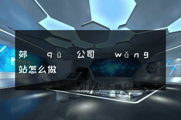 郊區(qū)公司網(wǎng)站怎么做